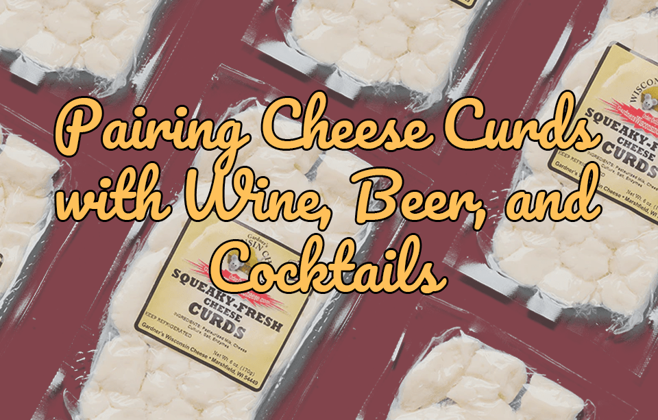 Pairing Cheese Curds with Wine, Beer, and Cocktails - Gardners Wisconsin Cheese and Sausage