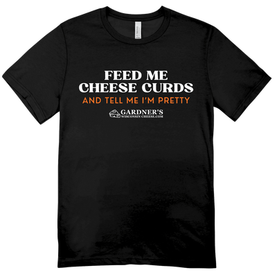 Feed Me Cheese Curds and Tell Me I'm Pretty T-Shirt *NEW* - Gardners Wisconsin Cheese and Sausage