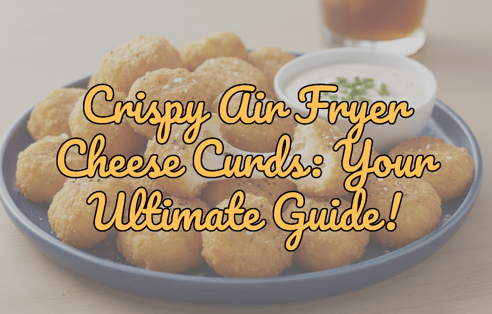 Crispy Air Fryer Cheese Curds: Your Ultimate Guide! - Gardners Wisconsin Cheese and Sausage