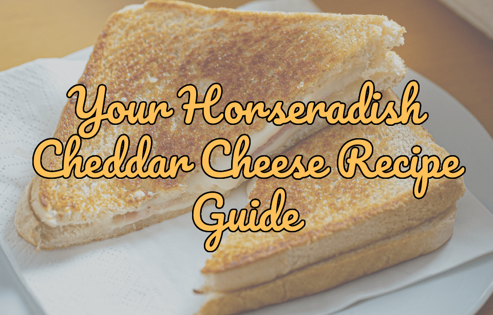 Spicy Savory: Your Horseradish Cheddar Cheese Recipe Guide - Gardners Wisconsin Cheese and Sausage