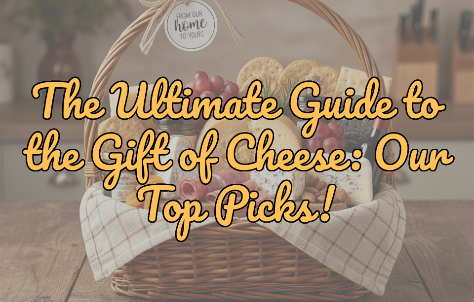 The Ultimate Guide to the Gift of Cheese: Top Picks for Every Occasion - Gardners Wisconsin Cheese and Sausage
