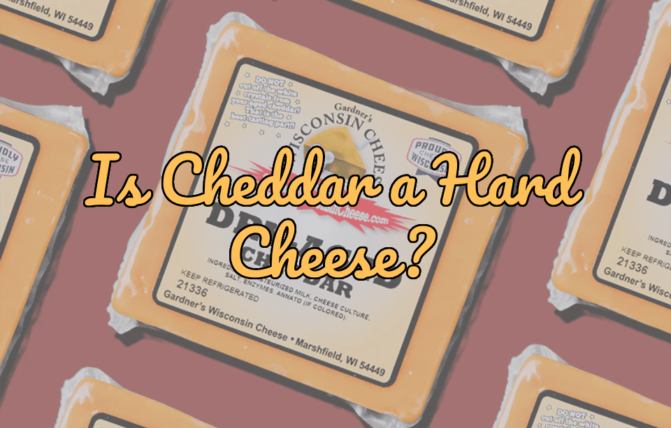 Is Cheddar a Hard Cheese? Understanding Its Texture (The Gardner’s Way) - Gardners Wisconsin Cheese and Sausage