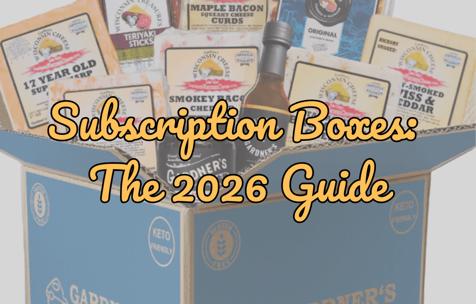 Subscription Boxes: The 2026 Guide for Food Lovers, Gift Givers, and Cheese Fanatics - Gardners Wisconsin Cheese and Sausage