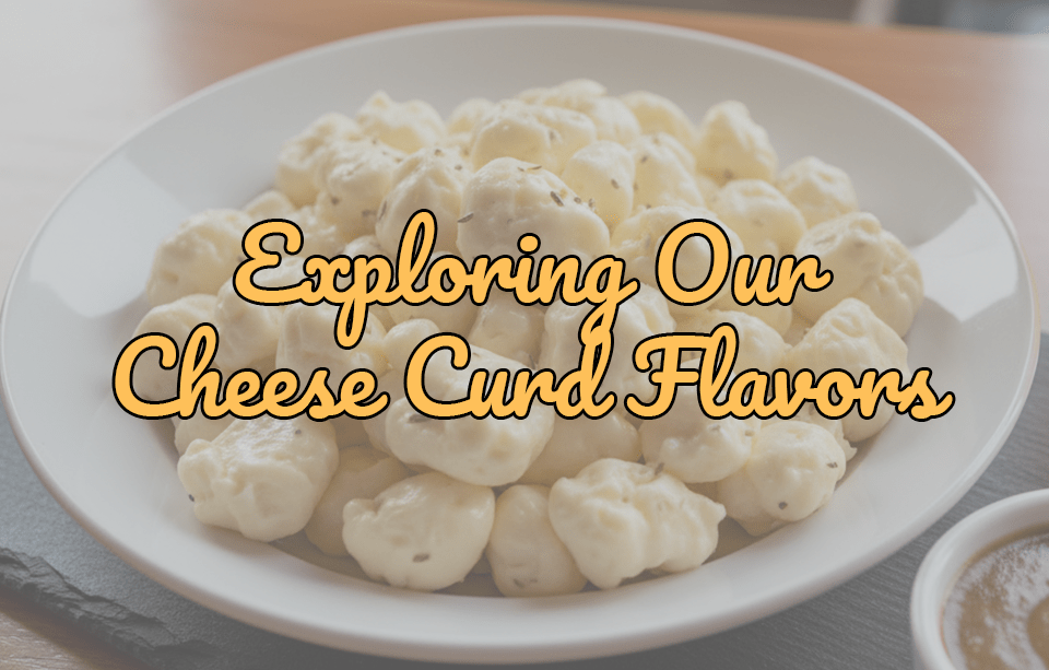An Explosion of Flavor: Exploring the Many Cheese Curd Flavors from Gardner’s Wisconsin Cheese - Gardners Wisconsin Cheese and Sausage