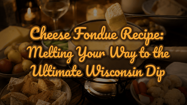 Cheese Fondue Recipe: How to Melt Your Way to the Ultimate Wisconsin Dip - Gardners Wisconsin Cheese and Sausage